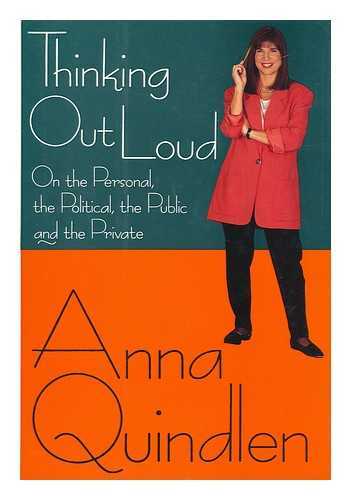 QUINDLEN, ANNA - Thinking out Loud : on the Personal, the Political, the Public, and the Private / Anna Quindlen