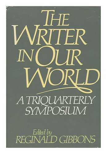 Gibbons, Reginald (Ed. ) - The Writer in Our World : a Symposium Sponsored by Triquarterly Magazine