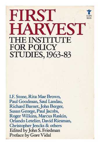 FRIEDMAN, JOHN S. (ED. ) - First Harvest : the Institute for Policy Studies, 1963-1983 / Edited by John S. Friedman ; with a Preface by Gore Vidal