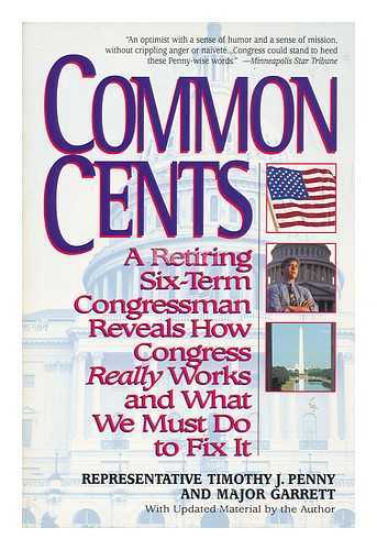 PENNY, TIMOTHY J. - Common Cents : a Retiring Six-Term Congressman Reveals How Congress Really Works-- and What We Must Do to Fix it