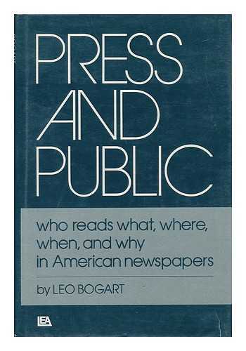 BOGART, LEO - Press and Public : Who Reads What, When, Where, and why in American Newspapers