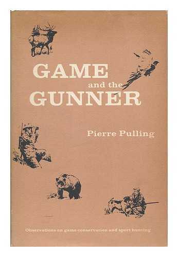 PULLING, PIERRE (1891-) - Game and the Gunner; Observations on Game Management and Sport Hunting, by Pierre Pulling (Albert Van Siclen Pulling) . Drawings by Richard Amundsen