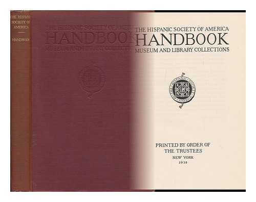 HISPANIC SOCIETY OF AMERICA - The Hispanic Society of America Handbook : Museum and Library Collections