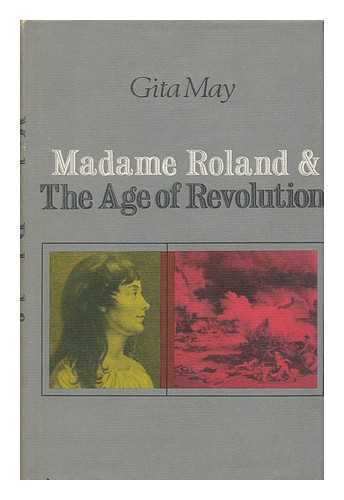 MAY, GITA - Madame Roland and the Age of Revolution