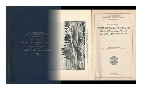 UNITED STATES. OFFICE OF NAVAL RECORDS AND LIBRARY - German Submarine Activities on the Atlantic Coast of the United States and Canada. Pub. under the Direction of the Hon. Josephus Daniels, Secretary of the Navy  (Publication Number 1)