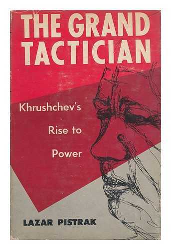 PISTRAK, LAZAR - The Grand Tactician; Khrushchev's Rise to Power