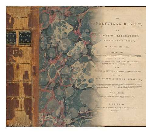 The Analytical Review - The Analytical Review, or History of Literature, Domestic and Foreign, on an Enlarged Plan... Vol. XXVII. from January to June 1798, Inclusive