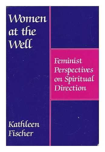 FISCHER, KATHLEEN R. (1940-) - Women At the Well : Feminist Perspectives on Spiritual Direction