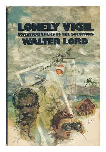 LORD, WALTER (1917-2002) - Lonely Vigil : Coastwatchers of the Solomons / Walter Lord