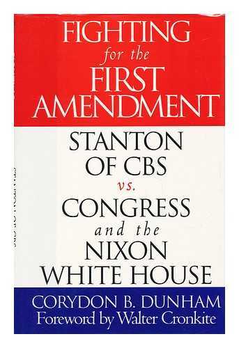 DUNHAM, CORYDON B. (1927-) - Fighting for the First Amendment : Stanton of CBS Vs. Congress and the Nixon White House / Corydon B. Dunham ; Foreword by Walter Cronkite