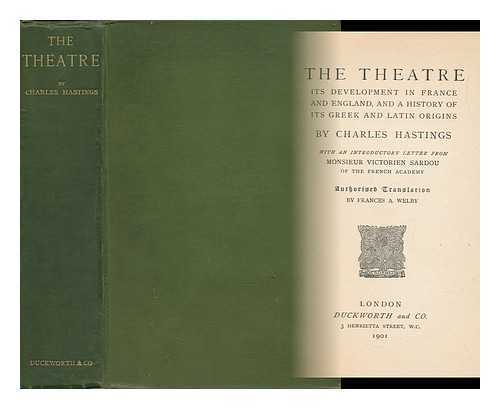 HASTINGS, CHARLES - The Theatre, its Development in France and England, and a History of its Greek and Latin Origins, by Charles Hastings, with an Introductory Letter from Monsieur Victorien Sardou, of the French Academy. Authorised Translations by Frances A. Welby