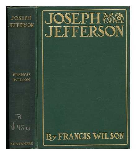 WILSON, FRANCIS (1854-1935) - Joseph Jefferson; Reminiscences of a Fellow Player, by Francis Wilson. Illustrated