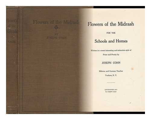 COHN, JOSEPH (1859-) - Flowers of the Midrash for the Schools and Homes, Written in a Most Interesting and Attractive Style of Prose and Poetry by Joseph Cohn