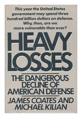 COATES, JAMES (1943-) - Heavy Losses : the Dangerous Decline of American Defense