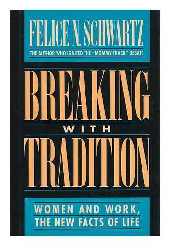 SCHWARTZ, FELICE N. - Breaking with Tradition : Women and Work, the New Facts of Life / Felice N. Schwartz with Jean Zimmerman