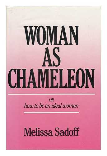 SADOFF, MELISSA - Woman As Chameleon : the Quest for Being the Ideal Woman