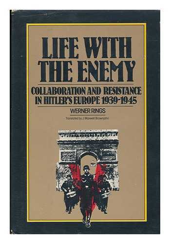 RINGS, WERNER - Life with the Enemy : Collaboration and Resistance in Hitler's Europe, 1939-1945 / Werner Rings ; Translated from the German by J. Maxwell Brownjohn