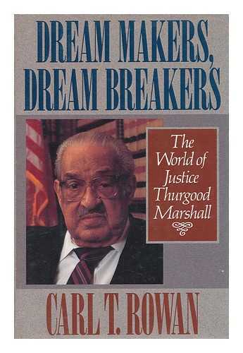 ROWAN, CARL T. (CARL THOMAS) (1925-2000) - Dream Makers, Dream Breakers : the World of Justice Thurgood Marshall / Carl T. Rowan