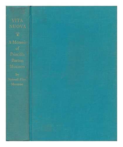MORISON, SAMUEL ELIOT (1887-1976) - Vita Nuova : a Memoir of Priscilla Barton Morison