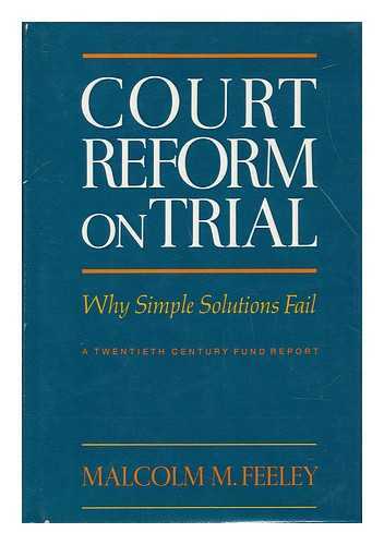 FEELEY, MALCOLM - Court Reform on Trial : why Simple Solutions Fail / Malcolm M. Feeley