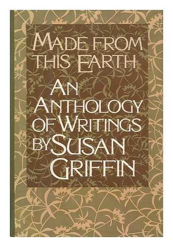 GRIFFIN, SUSAN - Made from This Earth : an Anthology of Writings / Susan Griffin
