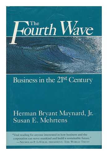 MAYNARD, HERMAN BRYANT (1946-) - The Fourth Wave : Business in the 21st Century / Herman Bryant Maynard, Jr. , Susan E. Mehrtens