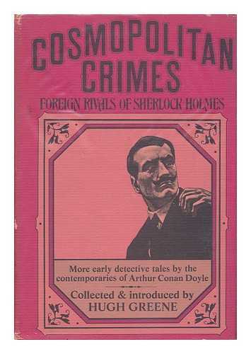 GREENE, HUGH, SIR (COMP. ) - Cosmopolitan Crimes; Foreign Rivals of Sherlock Holmes. Collected & Introduced by Hugh Greene