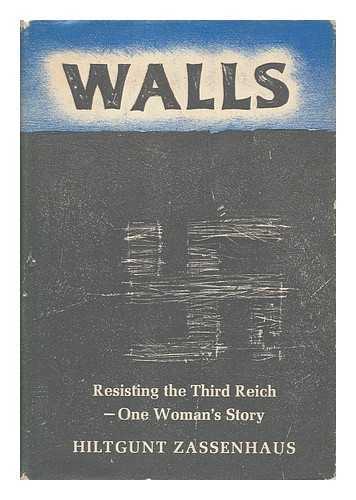 ZASSENHAUS, HILTGUNT - Walls: Resisting the Third Reich--One Woman's Story