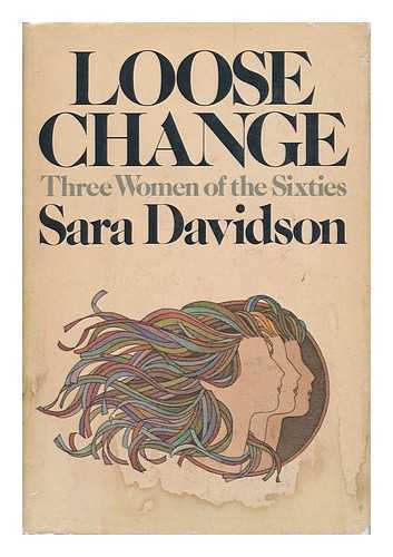 DAVIDSON, SARA - Loose Change : Three Women of the Sixties / Sara Davidson