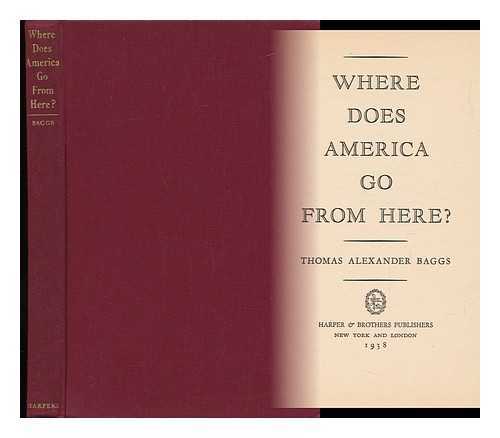 Baggs, Thomas Alexander - Where Does America Go from Here? [By] Thomas Alexander Baggs