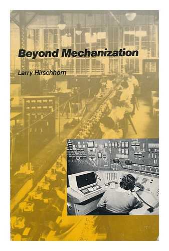 HIRSCHHORN, LARRY - Beyond Mechanization : Work and Technology in a Postindustrial Age / Larry Hirschhorn