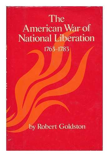 GOLDSTON, ROBERT C. - The American War of National Liberation, 1763-1783