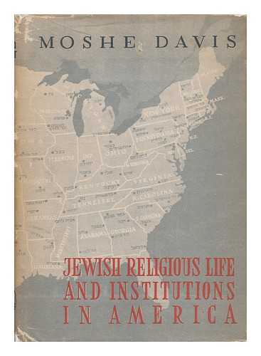 DAVIS, MOSHE - Jewish Religious Life and Institutions in America : a Historical Study