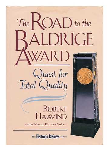 HAAVIND, ROBERT C. - The Road to the Baldrige Award : Quest for Total Quality / Robert Haavind and the Editors of Electronic Business