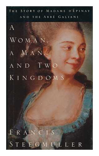 STEEGMULLER, FRANCIS (1906-1994) - A Woman, a Man, and Two Kingdoms : the Story of Madame D'Epinay and the Abbe Galiani / Francis Steegmuller