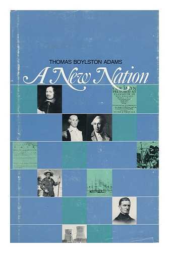 ADAMS, THOMAS BOYLSTON - A New Nation / Thomas Boylston Adams