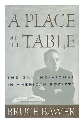 BAWER, BRUCE (1956-) - A Place At the Table : the Gay Individual in American Society / Bruce Bawer