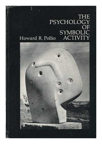 POLLIO, HOWARD R. - The Psychology of Symbolic Activity / Howard R. Pollio