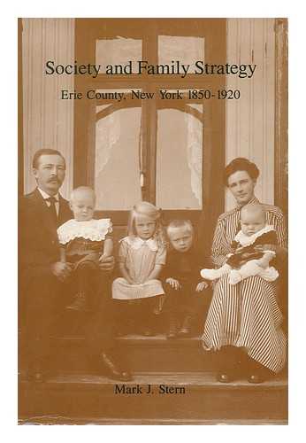 STERN, MARK J. - Society and Family Strategy : Erie County, New York, 1850-1920 / Mark J. Stern