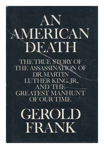 FRANK, GEROLD (1907-) - An American Death : the True Story of the Assassination of Dr. Martin Luther King, Jr. and the Greatest Manhunt of Our Time