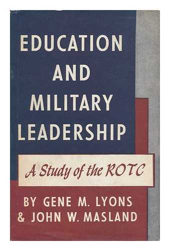 LYONS, GENE MARTIN (1924-) - Education and Military Leadership: a Study of the R. O. T. C.
