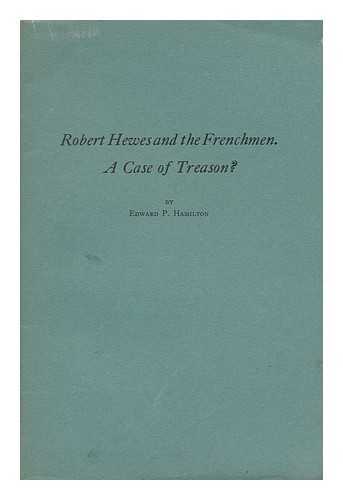 HAMILTON, EDWARD PIERCE - Robert Hewes and the Frenchmen. a Case of Treason?
