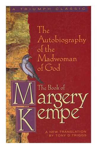KEMPE, MARGERY (B. CA. 1373) - The Book of Margery Kempe : the Autobiography of the Madwoman of God / a New Translation by Tony D. Triggs