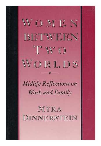 DINNERSTEIN, MYRA (1934-) - Women between Two Worlds : Midlife Reflections on Work and Family / Myra Dinnerstein