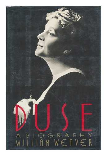 WEAVER, WILLIAM (1923-) - Duse : a Biography / William Weaver