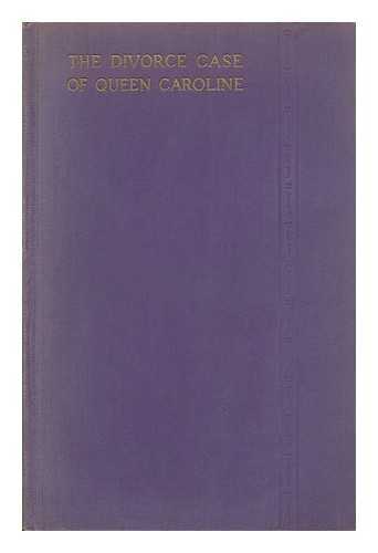 BOWMAN, WILLIAM DODGSON - The Divorce Case of Queen Caroline; an Account of the Reign of George IV and the King's Relations with Other Women