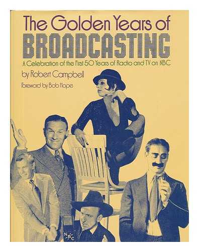 CAMPBELL, ROBERT (1922-) - The Golden Years of Broadcasting : a Celebration of the First 50 Years of Radio and TV on NBC