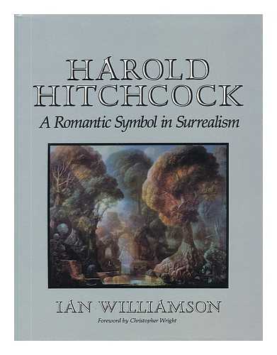 WILLIAMSON, IAN - Harold Hitchcock, a Romantic Symbol in Surrealism / Ian Williamson ; Foreword by Christopher Wright