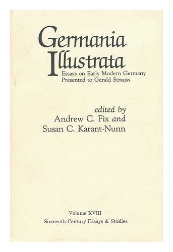 FIX, ANDREW C. AND KARANT-NUNN, SUSAN C. (EDS. ) - Germania Illustrata : Essays on Early Modern Germany Presented to Gerald Strauss / Edited by Andrew C. Fix and Susan C. Karant-Nunn. Volume XVIII, Sixteenth Century Essays & Studies