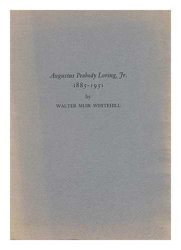 WHITEHILL, WALTER MUIR (1905-) - Augustus Peabody Loring, Jr. , 1885-1951